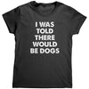 I Was Told There Would Be Dogs -Apparel | Drunk America 