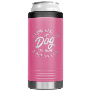 I Work Hard So My Dog Can Have A Better Life Insulated 12 Oz Koozie Tumbler -Tumblers | Drunk America 