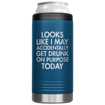 Looks Like I May Accidentally Get Drunk On Purpose Today 12 Oz Koozie Tumbler -Tumblers | Drunk America 