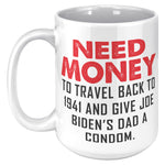 Need Money To Travel Back To 1941 And Give Joe Biden's Dad A Condom Coffee Mug -Front/Back | Drunk America 