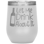 Let Me Drink About It Wine Tumbler -Tumblers | Drunk America 