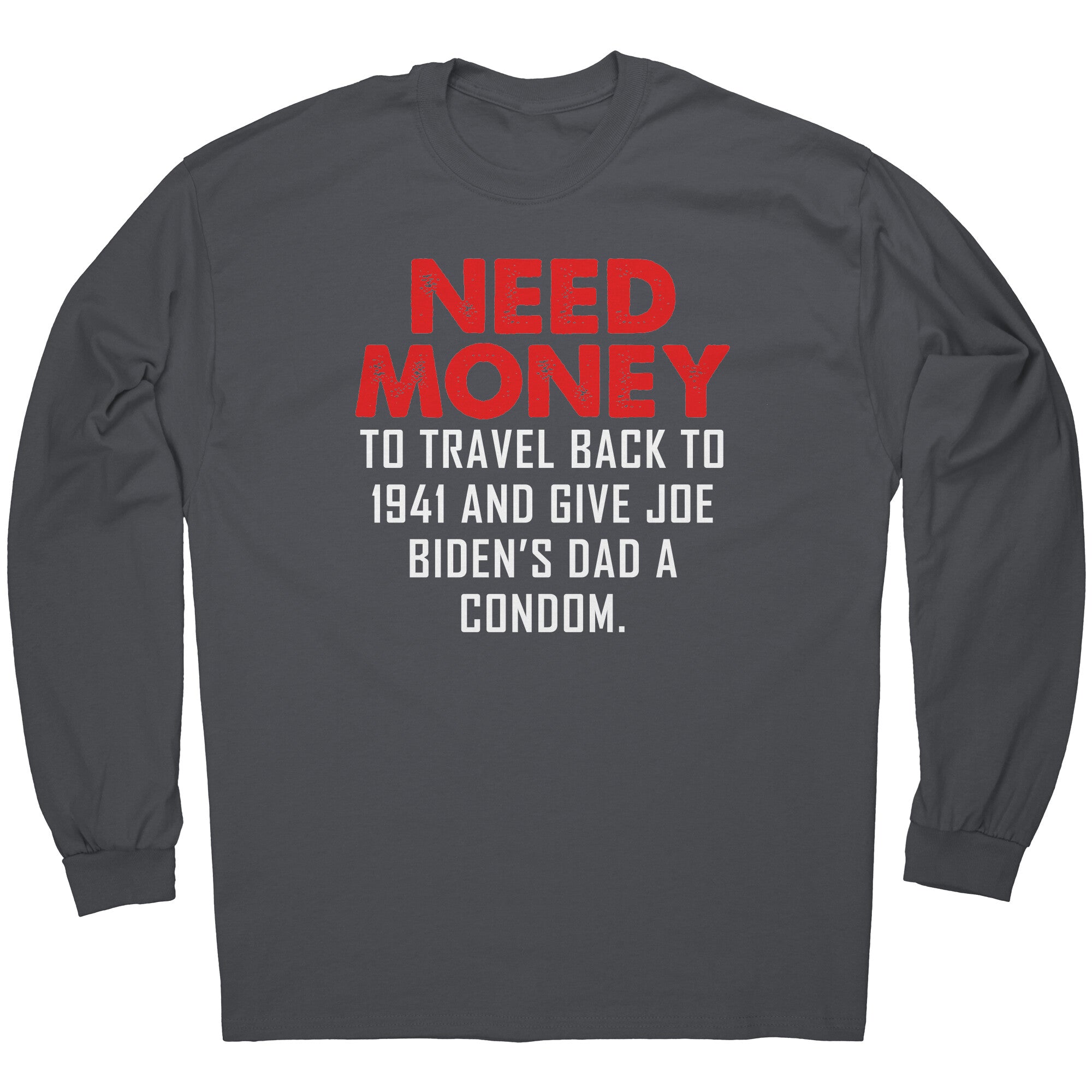 Need Money To Travel Back To 1941 And Give Joe Biden's Dad A Condom -Apparel | Drunk America 