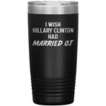I Wish Hillary Had Married OJ Tumbler -Tumblers | Drunk America 