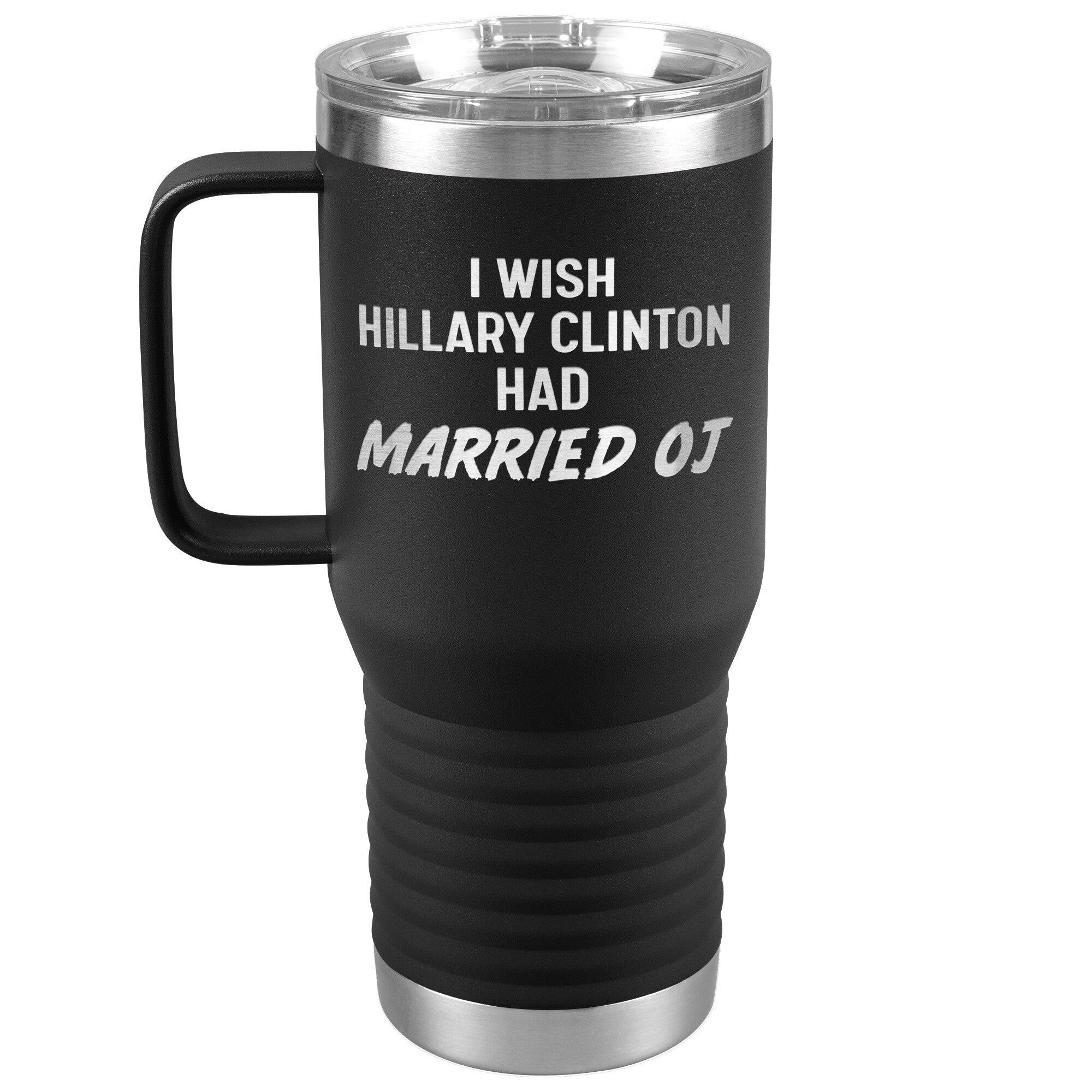 I Wish Hillary Had Married OJ Tumbler -Tumblers | Drunk America 