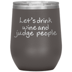 Let's Drink Wine And Judge People Wine Tumbler -Wine Tumbler | Drunk America 