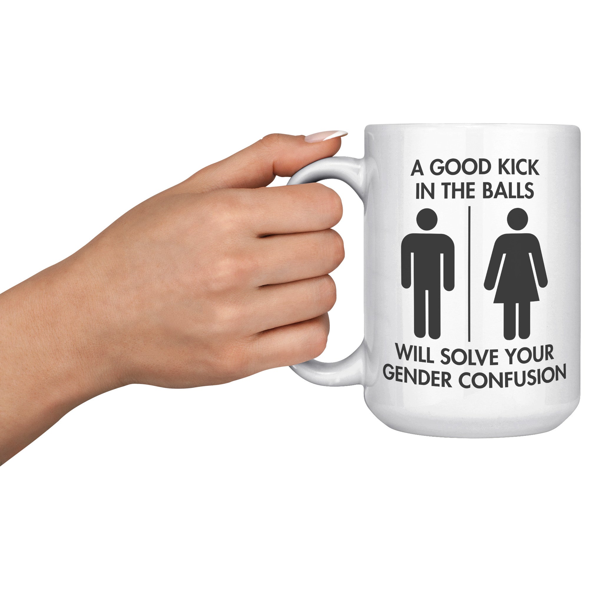 A Good Kick In The Balls Will Solve Your Gender Confusion Coffee Mug -Front/Back | Drunk America 