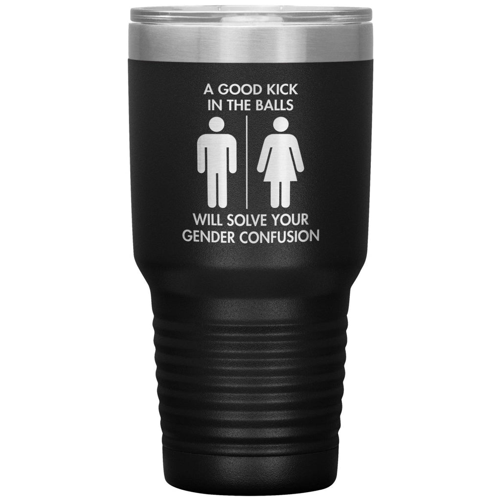 A Good Kick In The Balls Will Solve Your Gender Confusion Tumbler - Drunk America