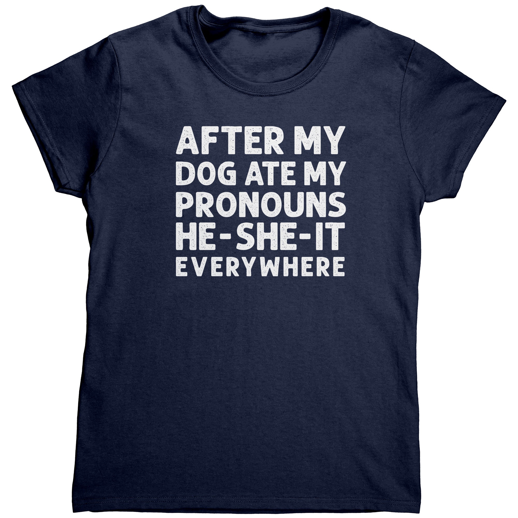 After My Dog Ate My Pronouns He-She-It Everywhere (Ladies) -Apparel | Drunk America 
