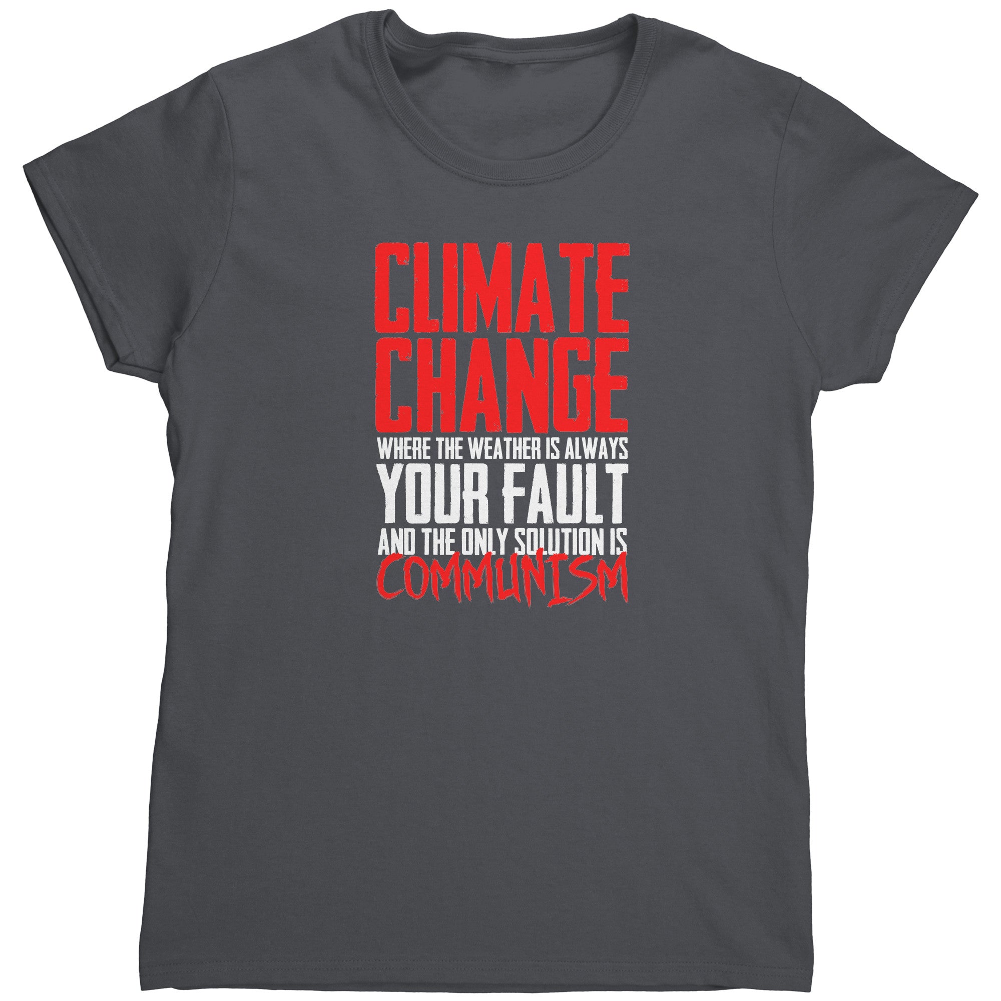 Climate Change Where The Weather Is Always Your Fault And The Only Solution Is Communism (Ladies) -Apparel | Drunk America 