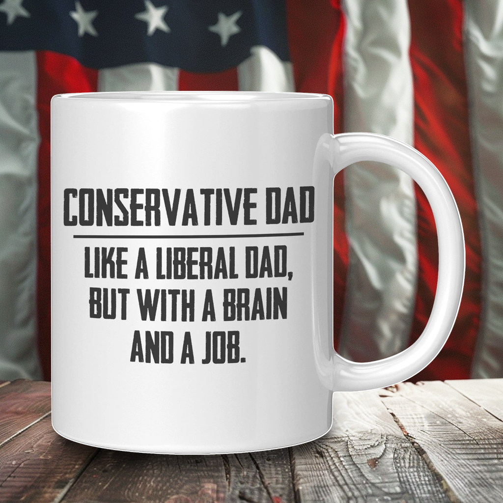 Conservative Dad - Like A Liberal Dad, But With A Job And A Brain Coffee Mug