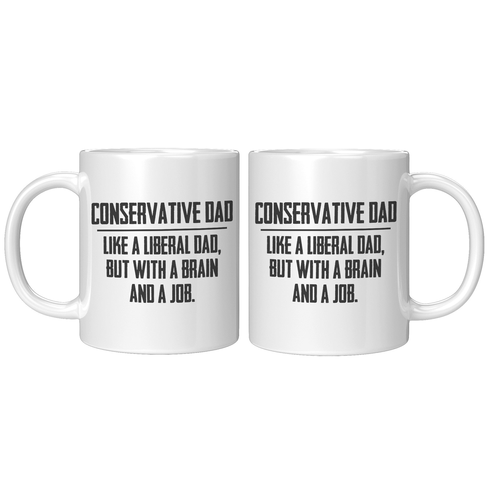 Conservative Dad - Like A Liberal Dad, But With A Job And A Brain Coffee Mug -Front/Back | Drunk America 