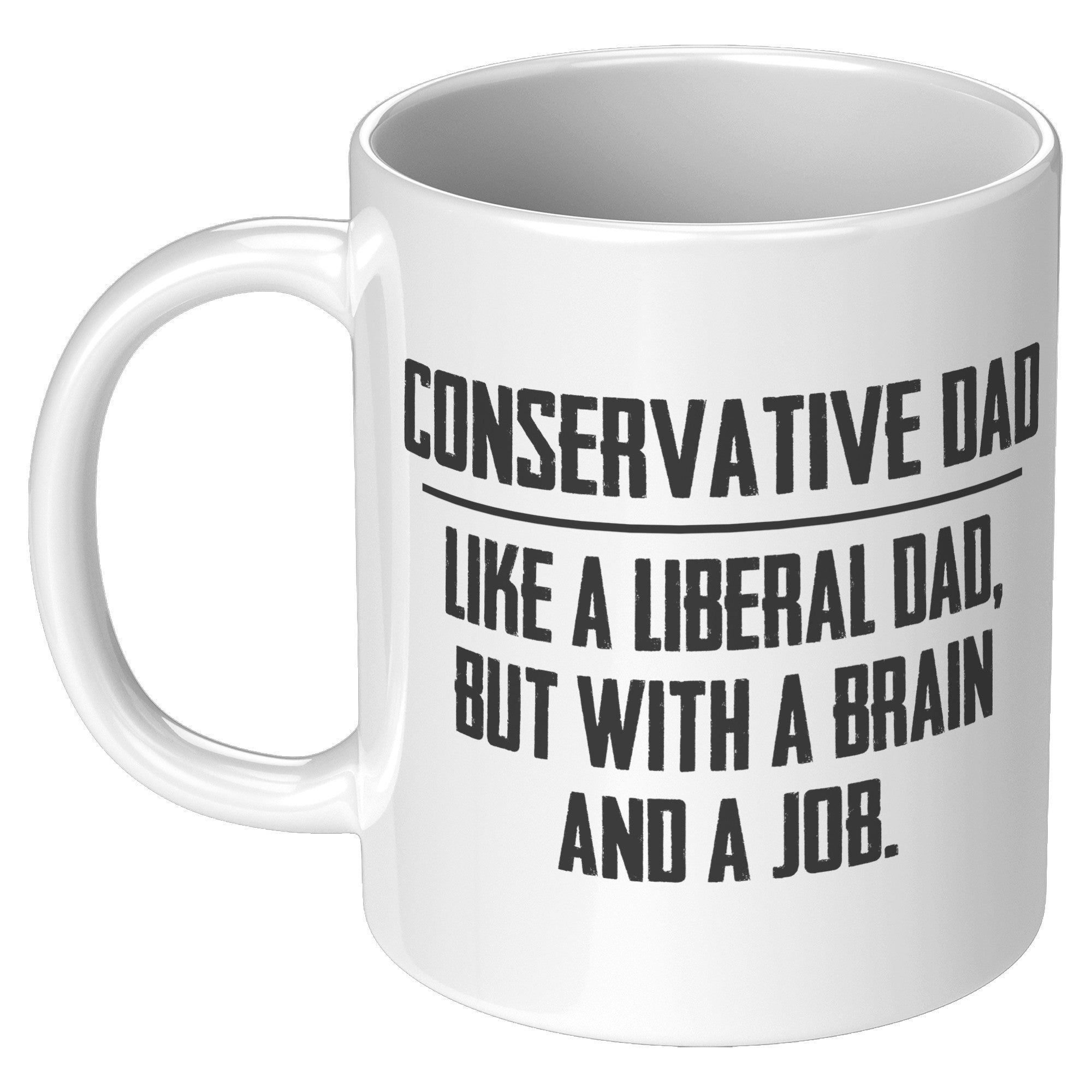 Conservative Dad - Like A Liberal Dad, But With A Job And A Brain Coffee Mug -Front/Back | Drunk America 