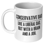 Conservative Dad - Like A Liberal Dad, But With A Job And A Brain Coffee Mug -Front/Back | Drunk America 