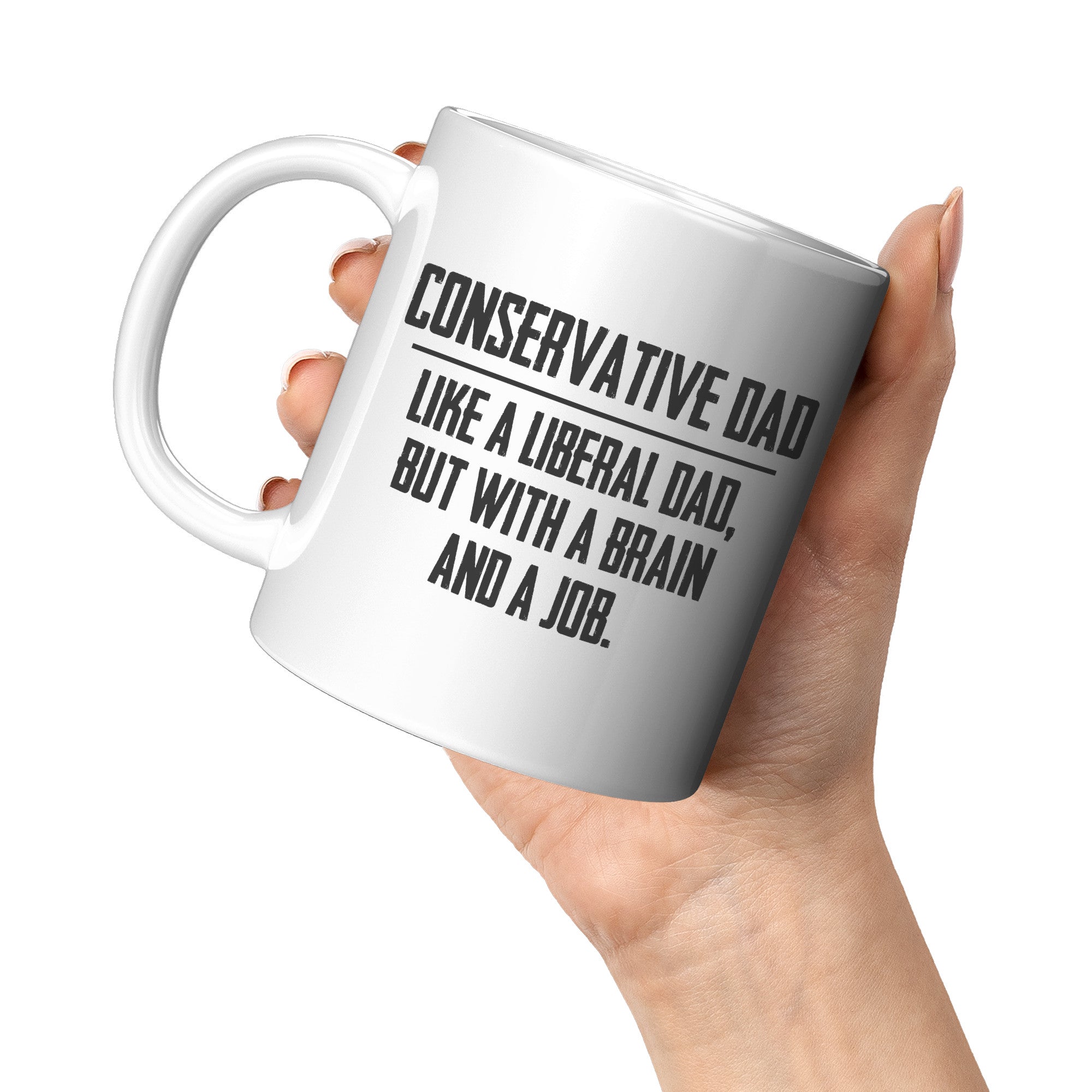 Conservative Dad - Like A Liberal Dad, But With A Job And A Brain Coffee Mug -Front/Back | Drunk America 