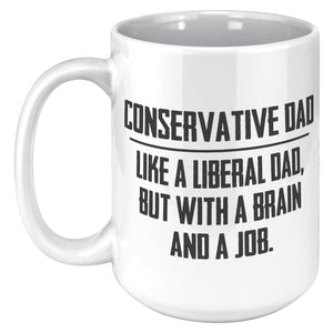Conservative Dad - Like A Liberal Dad, But With A Job And A Brain Coffee Mug -Front/Back | Drunk America 