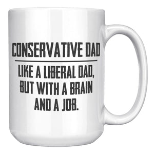 Conservative Dad - Like A Liberal Dad, But With A Job And A Brain Coffee Mug -Front/Back | Drunk America 