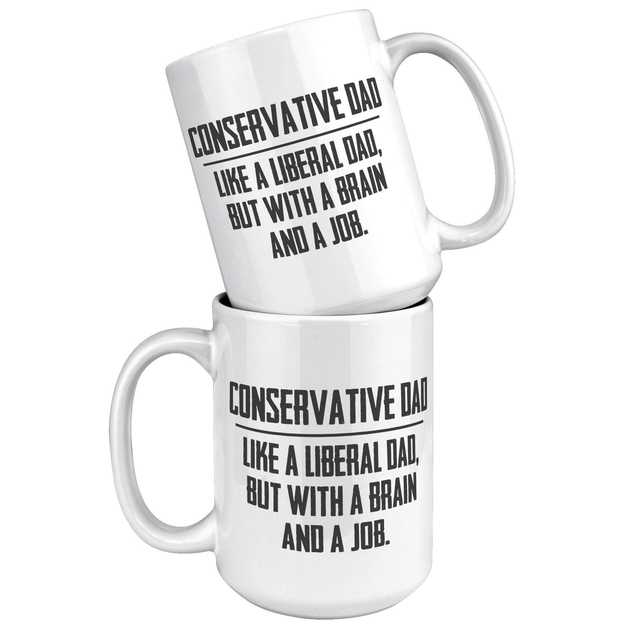 Conservative Dad - Like A Liberal Dad, But With A Job And A Brain Coffee Mug -Front/Back | Drunk America 