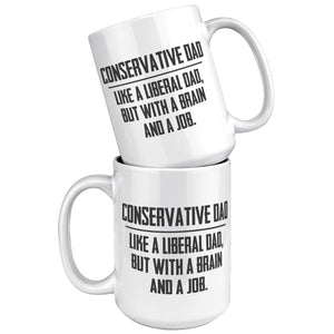 Conservative Dad - Like A Liberal Dad, But With A Job And A Brain Coffee Mug -Front/Back | Drunk America 