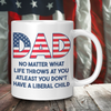 Dad No Matter What Life Throws At You At least You Don't Have A Liberal Child Coffee Mug
