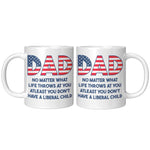 Dad No Matter What Life Throws At You At least You Don't Have A Liberal Child Coffee Mug -Front/Back | Drunk America 