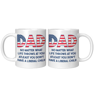 Dad No Matter What Life Throws At You At least You Don't Have A Liberal Child Coffee Mug -Front/Back | Drunk America 