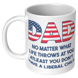 Dad No Matter What Life Throws At You At least You Don't Have A Liberal Child Coffee Mug -Front/Back | Drunk America 