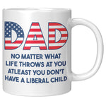 Dad No Matter What Life Throws At You At least You Don't Have A Liberal Child Coffee Mug -Front/Back | Drunk America 