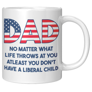 Dad No Matter What Life Throws At You At least You Don't Have A Liberal Child Coffee Mug -Front/Back | Drunk America 