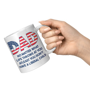 Dad No Matter What Life Throws At You At least You Don't Have A Liberal Child Coffee Mug -Front/Back | Drunk America 