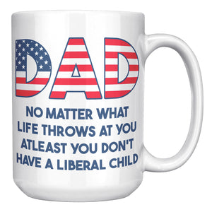 Dad No Matter What Life Throws At You At least You Don't Have A Liberal Child Coffee Mug -Front/Back | Drunk America 