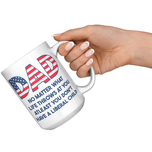 Dad No Matter What Life Throws At You At least You Don't Have A Liberal Child Coffee Mug -Front/Back | Drunk America 