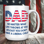 Dad No Matter What Life Throws At You At least You Don't Have A Liberal Child Coffee Mug