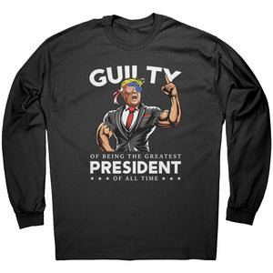 Donald Trump Guilty Of Being The Greatest President Of All Time -Apparel | Drunk America 