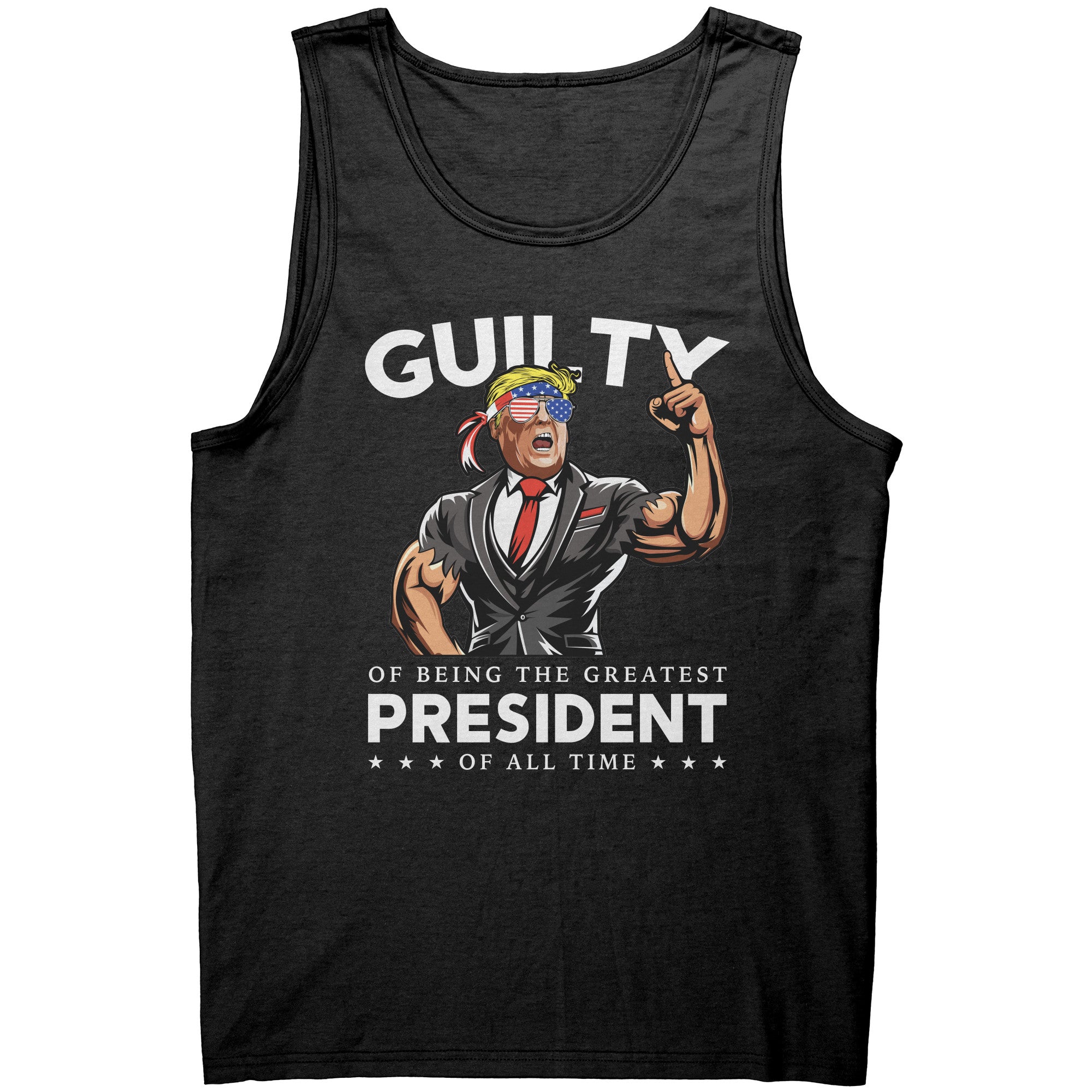 Donald Trump Guilty Of Being The Greatest President Of All Time -Apparel | Drunk America 