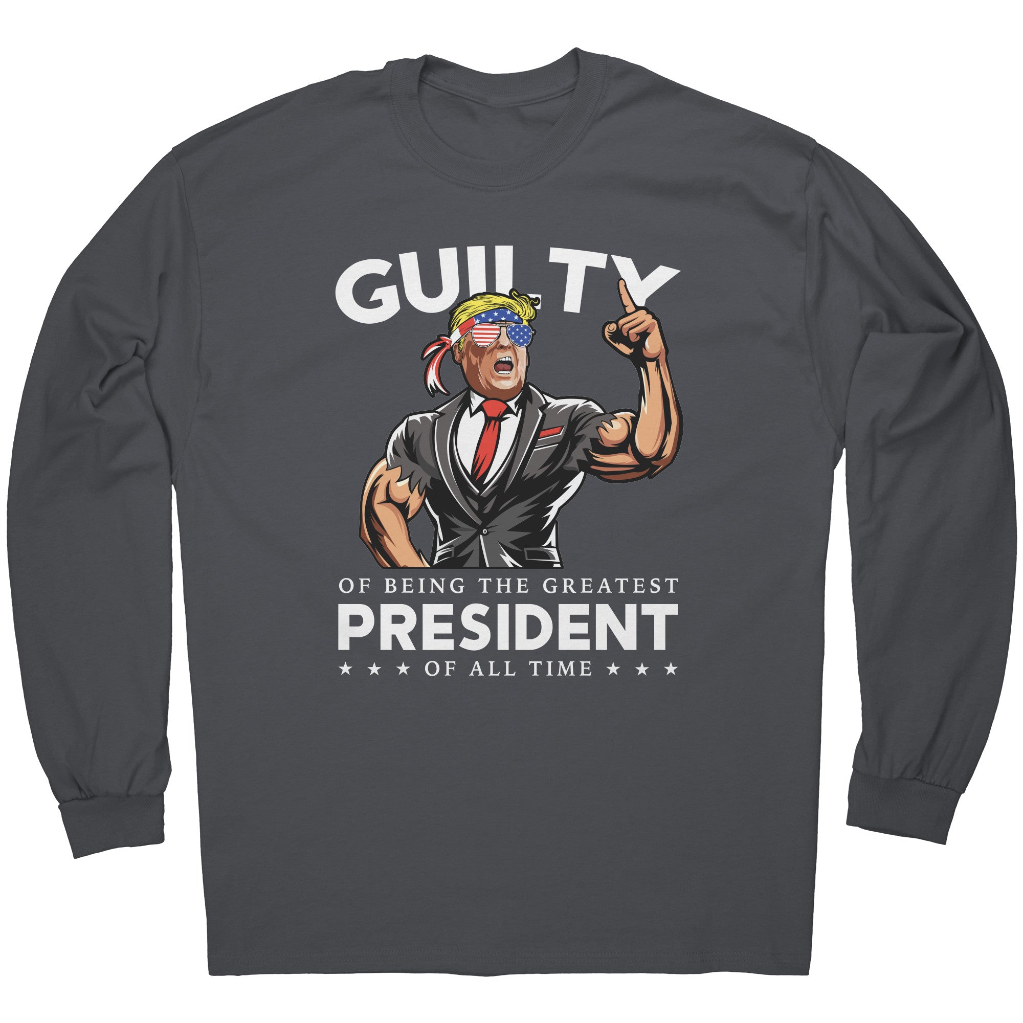 Donald Trump Guilty Of Being The Greatest President Of All Time -Apparel | Drunk America 