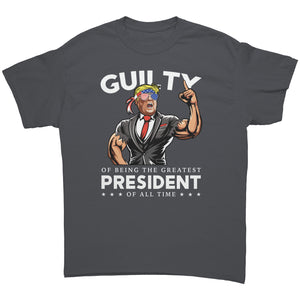 Donald Trump Guilty Of Being The Greatest President Of All Time -Apparel | Drunk America 