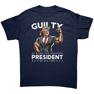 Donald Trump Guilty Of Being The Greatest President Of All Time -Apparel | Drunk America 