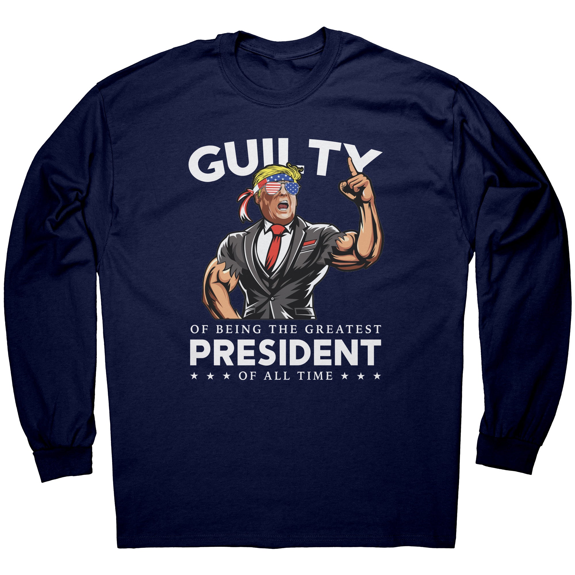 Donald Trump Guilty Of Being The Greatest President Of All Time -Apparel | Drunk America 