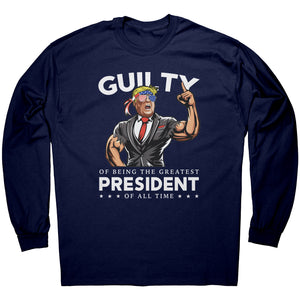Donald Trump Guilty Of Being The Greatest President Of All Time -Apparel | Drunk America 