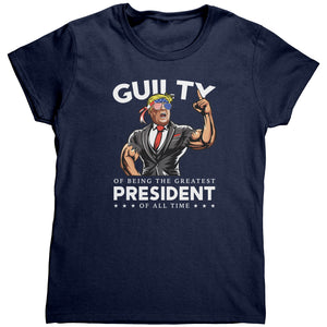 Donald Trump Guilty Of Being The Greatest President Of All Time (Ladies) -Apparel | Drunk America 
