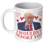 Donald Trump I Wouldn't Deport You Valentine's Day Coffee Mug -Coffee Mugs | Drunk America 