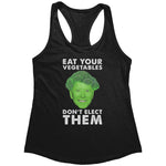 Eat Your Vegetables Don't Elect Them (Ladies) -Apparel | Drunk America 