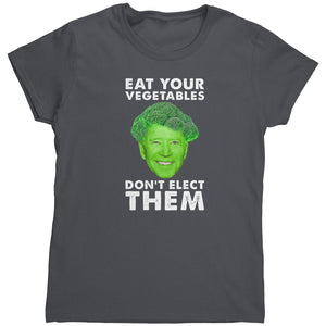 Eat Your Vegetables Don't Elect Them (Ladies) -Apparel | Drunk America 