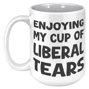 Enjoying My Cup Of Liberal Tears Coffee Mug