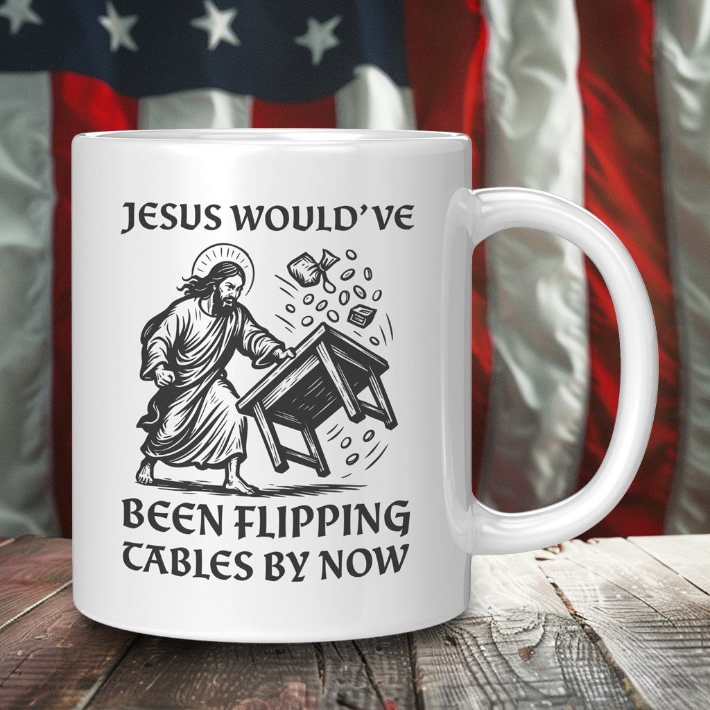 Jesus Would've Been Flipping Tables By Now Coffee Mug