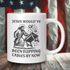 Jesus Would've Been Flipping Tables By Now Coffee Mug