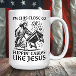 I'm This Close To Flippin' Tables Like Jesus Coffee Mug