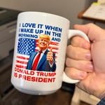 I Love It When I Wake Up In The Morning And Donald Trump Is President Coffee Mug