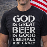 conservative patriot wearing a black t-shirt hat says God is great beer is good and liberals are crazy