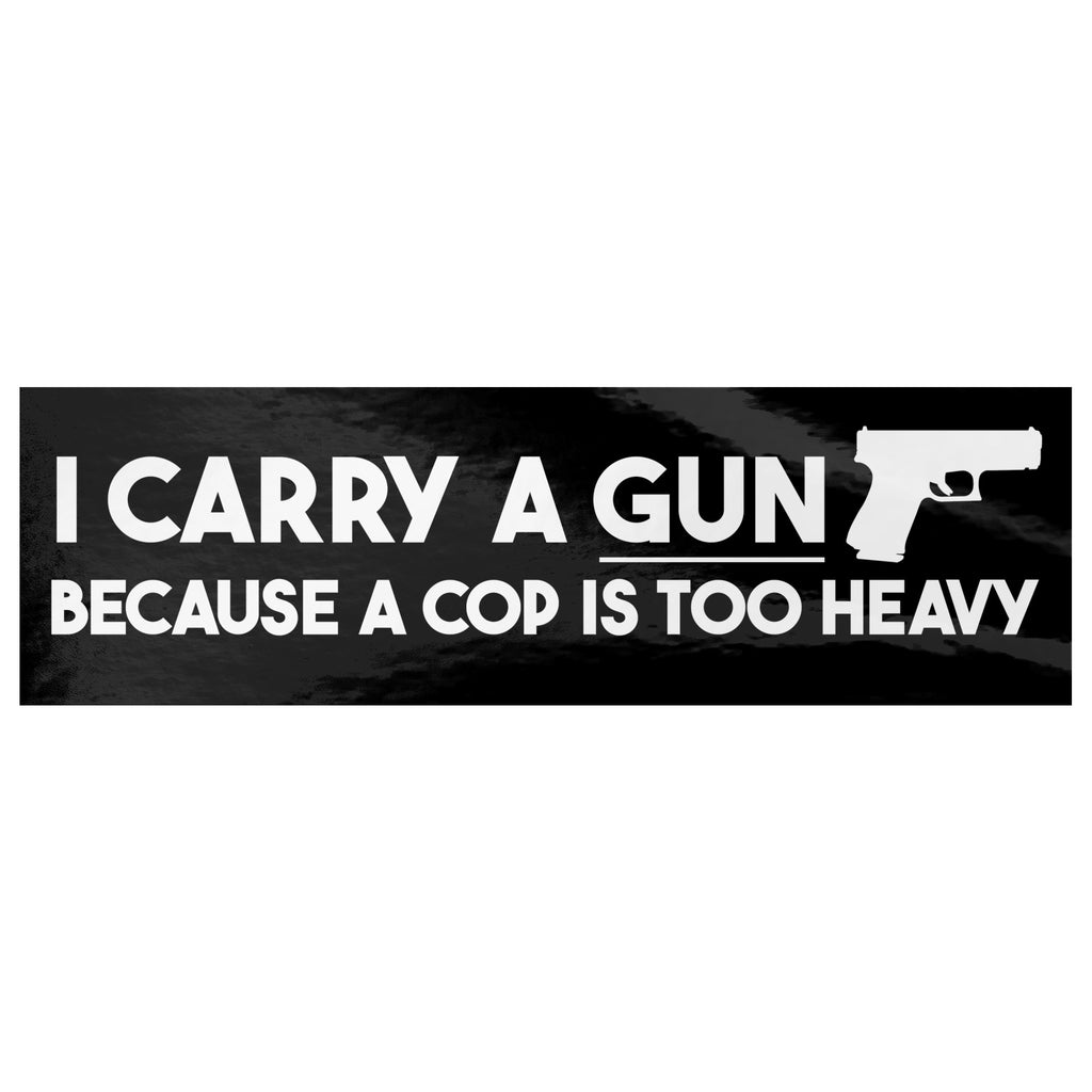 I Carry A Gun Because A Cop Is Too Heavy Bumper Sticker -Stickers | Drunk America 
